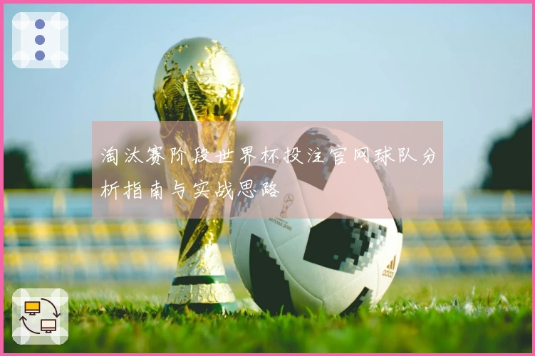 淘汰赛阶段世界杯投注官网球队分析指南与实战思路